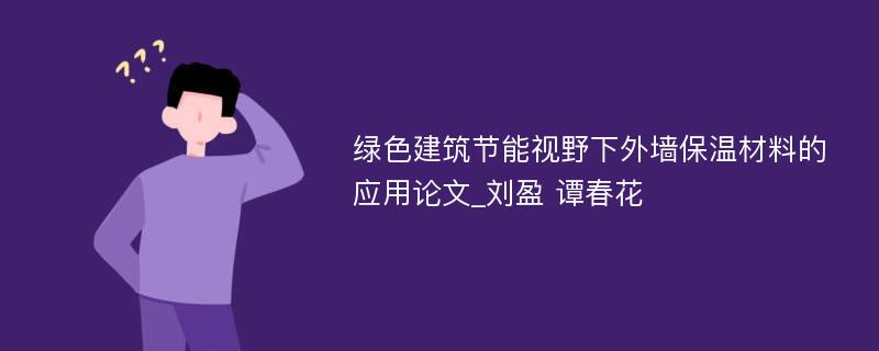 绿色建筑节能视野下外墙保温材料的应用论文_刘盈 谭春花