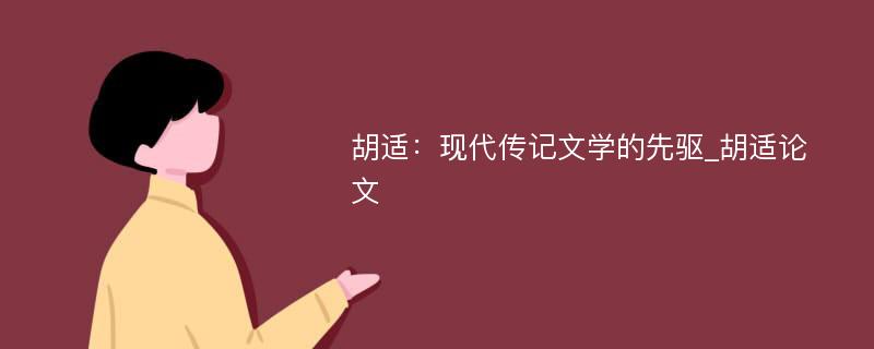 胡适：现代传记文学的先驱_胡适论文