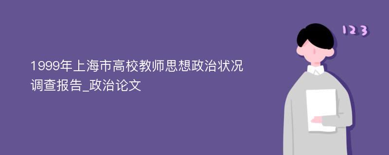 1999年上海市高校教师思想政治状况调查报告_政治论文