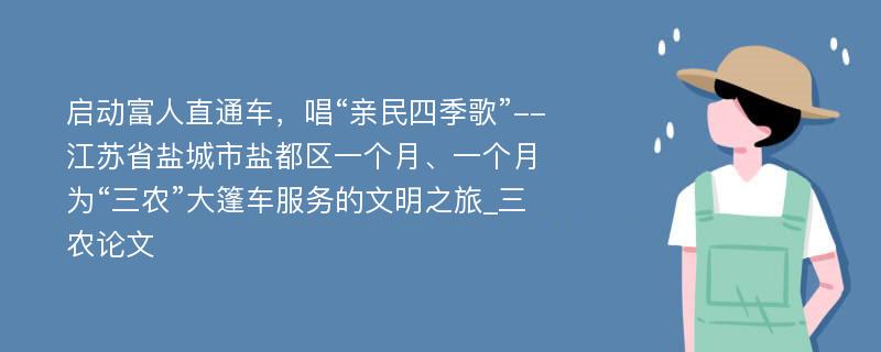 启动富人直通车，唱“亲民四季歌”--江苏省盐城市盐都区一个月、一个月为“三农”大篷车服务的文明之旅_三农论文