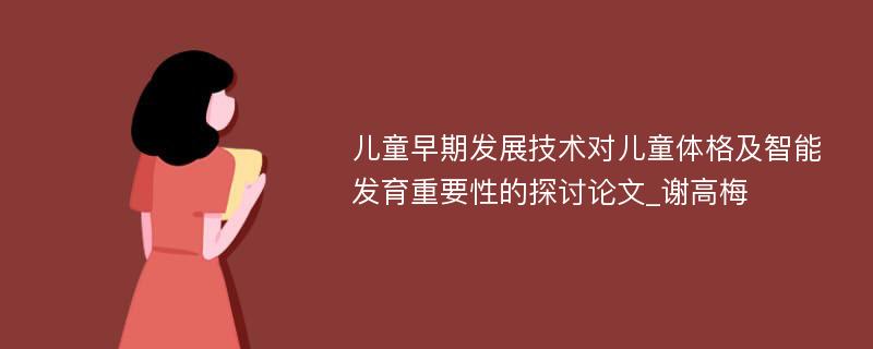 儿童早期发展技术对儿童体格及智能发育重要性的探讨论文_谢高梅