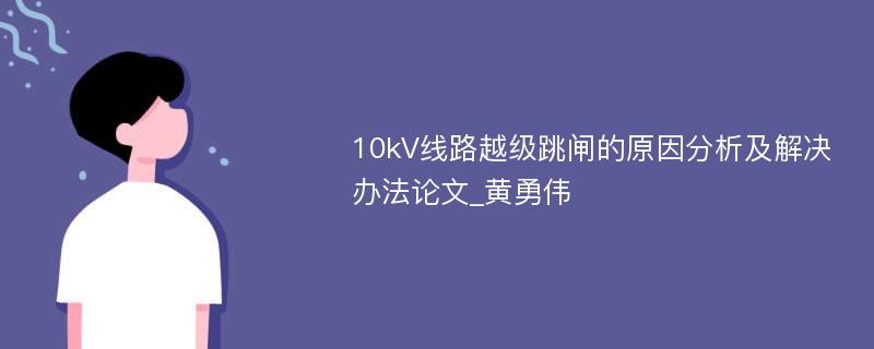 10kV线路越级跳闸的原因分析及解决办法论文_黄勇伟