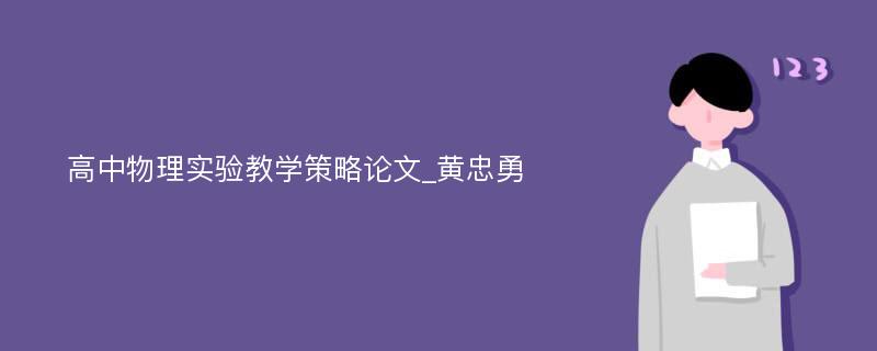 高中物理实验教学策略论文_黄忠勇