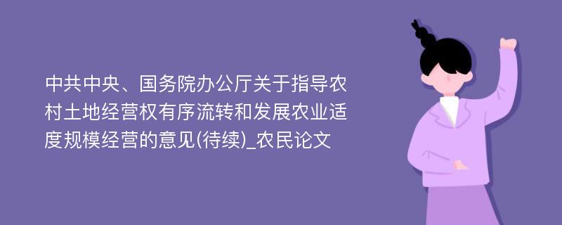 中共中央、国务院办公厅关于指导农村土地经营权有序流转和发展农业适度规模经营的意见(待续)_农民论文