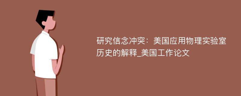 研究信念冲突：美国应用物理实验室历史的解释_美国工作论文