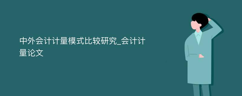 中外会计计量模式比较研究_会计计量论文