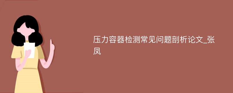 压力容器检测常见问题剖析论文_张凤