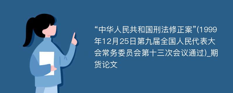 “中华人民共和国刑法修正案”(1999年12月25日第九届全国人民代表大会常务委员会第十三次会议通过)_期货论文