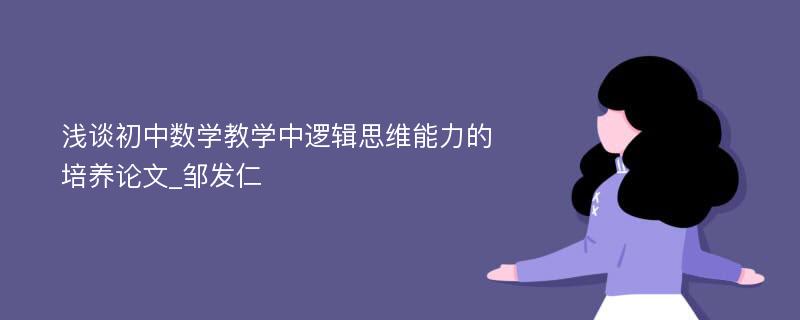 浅谈初中数学教学中逻辑思维能力的培养论文_邹发仁