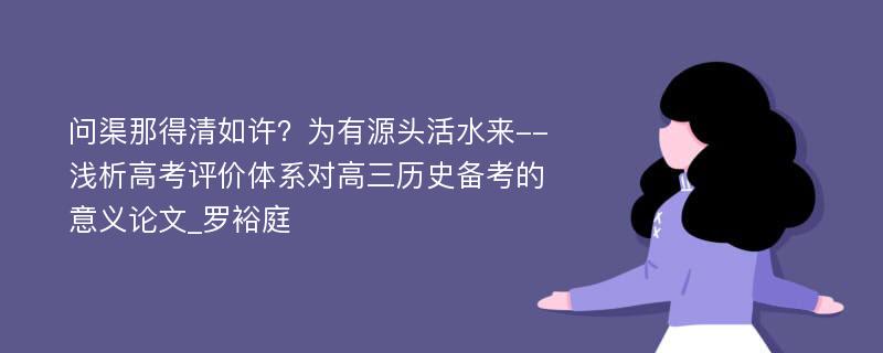 问渠那得清如许？为有源头活水来--浅析高考评价体系对高三历史备考的意义论文_罗裕庭