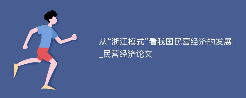 从“浙江模式”看我国民营经济的发展_民营经济论文