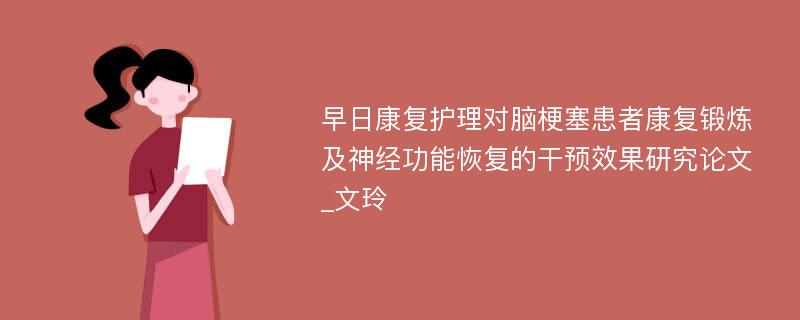 早日康复护理对脑梗塞患者康复锻炼及神经功能恢复的干预效果研究论文_文玲