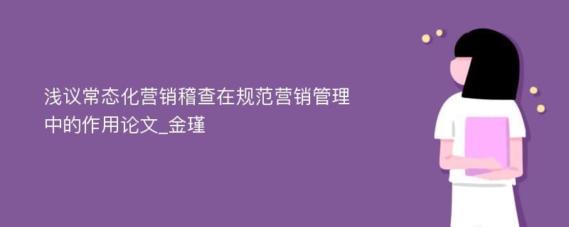 浅议常态化营销稽查在规范营销管理中的作用论文_金瑾