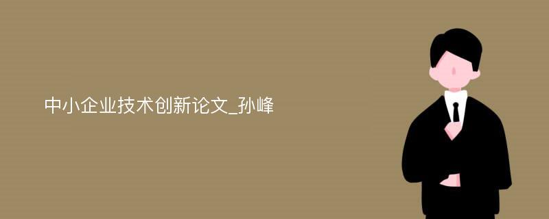 中小企业技术创新论文_孙峰