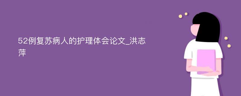 52例复苏病人的护理体会论文_洪志萍