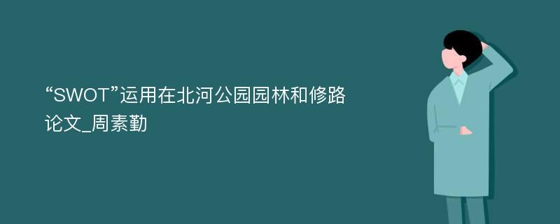 “SWOT”运用在北河公园园林和修路论文_周素勤