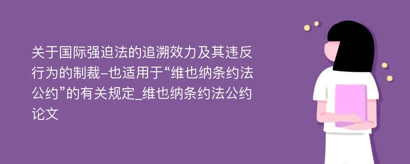 关于国际强迫法的追溯效力及其违反行为的制裁-也适用于“维也纳条约法公约”的有关规定_维也纳条约法公约论文