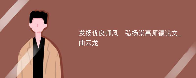 发扬优良师风　弘扬崇高师德论文_曲云龙