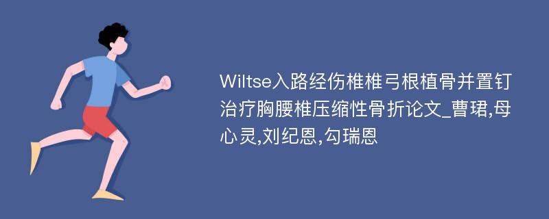 Wiltse入路经伤椎椎弓根植骨并置钉治疗胸腰椎压缩性骨折论文_曹珺,母心灵,刘纪恩,勾瑞恩