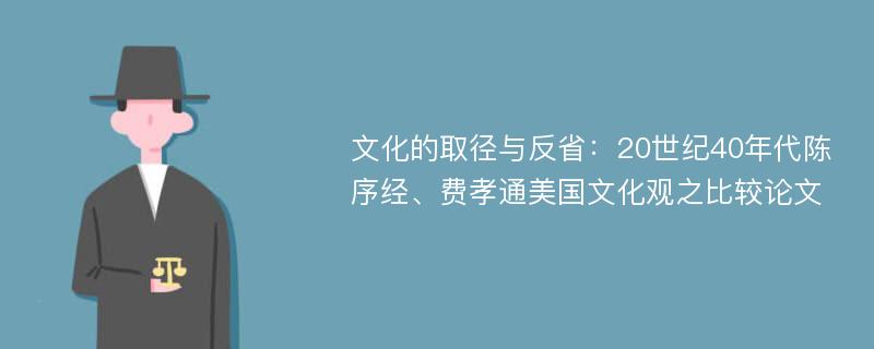 文化的取径与反省：20世纪40年代陈序经、费孝通美国文化观之比较论文