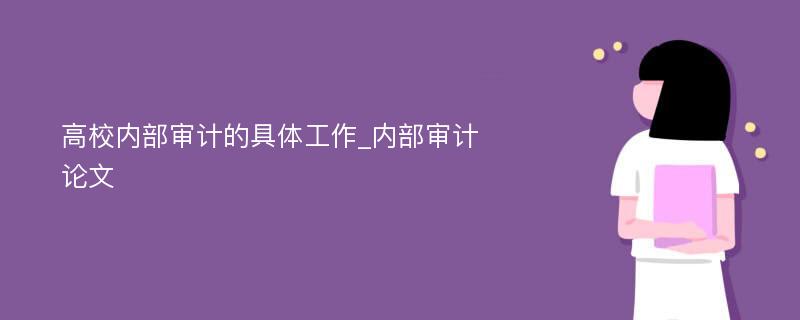 高校内部审计的具体工作_内部审计论文