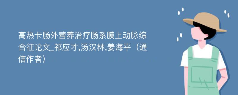 高热卡肠外营养治疗肠系膜上动脉综合征论文_祁应才,汤汉林,姜海平（通信作者）