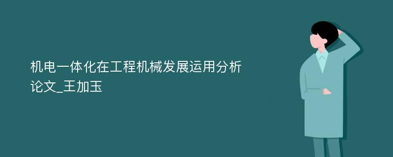 机电一体化在工程机械发展运用分析论文_王加玉