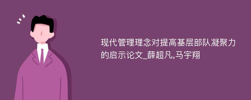 现代管理理念对提高基层部队凝聚力的启示论文_薛超凡,马宇翔