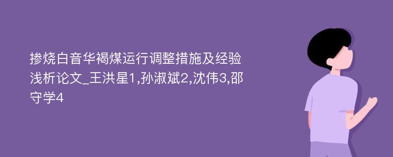 掺烧白音华褐煤运行调整措施及经验浅析论文_王洪星1,孙淑斌2,沈伟3,邵守学4