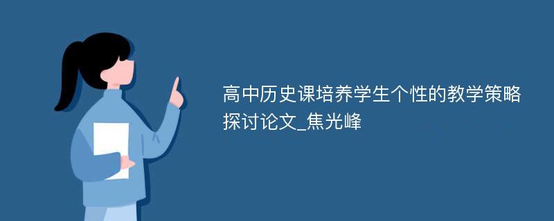 高中历史课培养学生个性的教学策略探讨论文_焦光峰