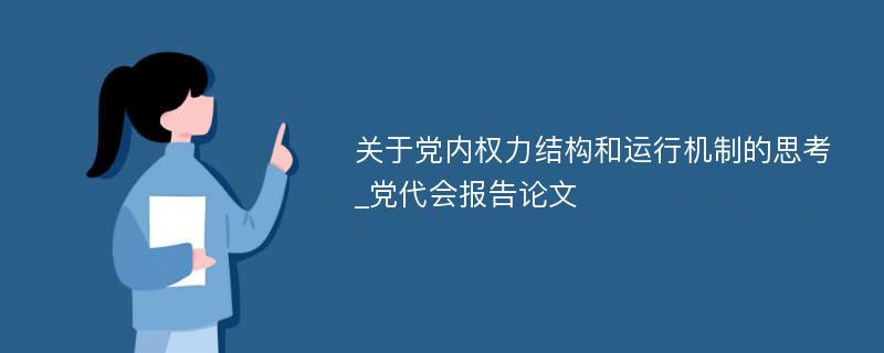 关于党内权力结构和运行机制的思考_党代会报告论文