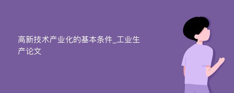 高新技术产业化的基本条件_工业生产论文