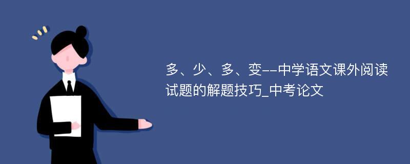 多、少、多、变--中学语文课外阅读试题的解题技巧_中考论文