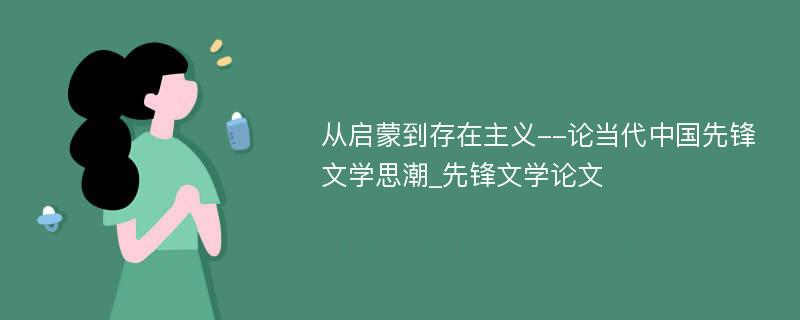 从启蒙到存在主义--论当代中国先锋文学思潮_先锋文学论文