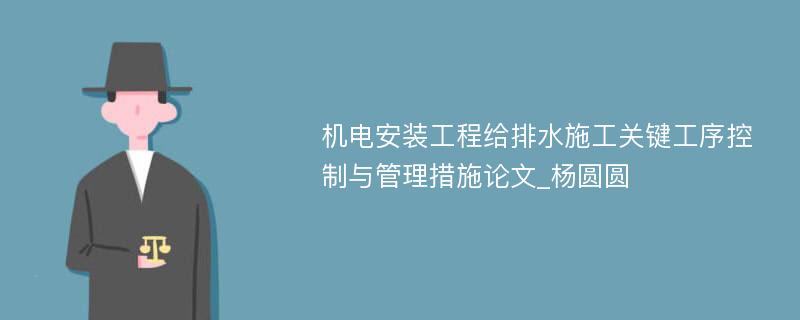 机电安装工程给排水施工关键工序控制与管理措施论文_杨圆圆