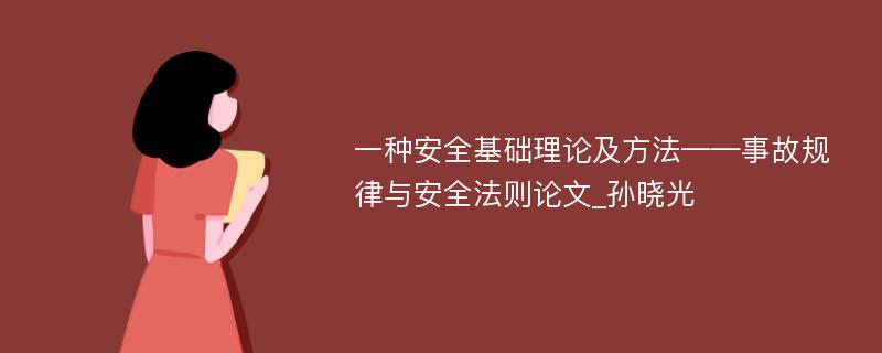 一种安全基础理论及方法——事故规律与安全法则论文_孙晓光