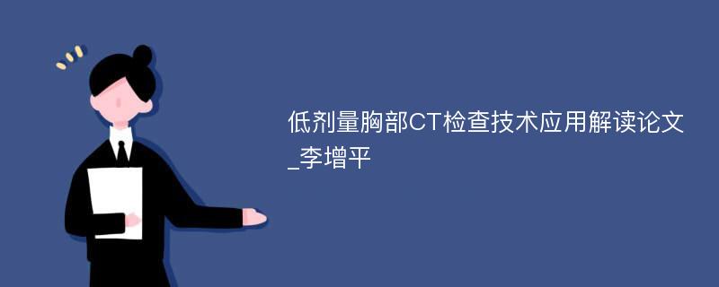 低剂量胸部CT检查技术应用解读论文_李增平