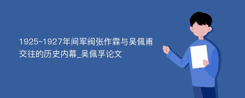 1925~1927年间军阀张作霖与吴佩甫交往的历史内幕_吴佩孚论文