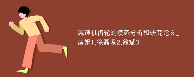 减速机齿轮的模态分析和研究论文_唐娟1,徐磊琛2,翁斌3