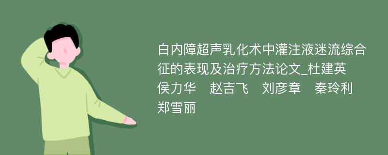 白内障超声乳化术中灌注液迷流综合征的表现及治疗方法论文_杜建英　侯力华　赵吉飞　刘彦章　秦玲利　郑雪丽