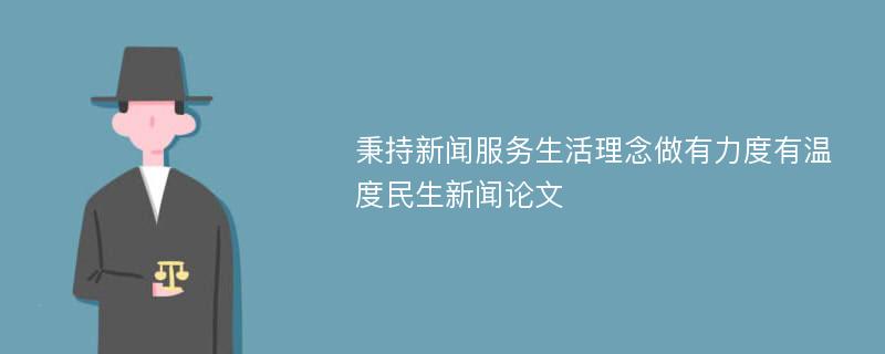 秉持新闻服务生活理念做有力度有温度民生新闻论文