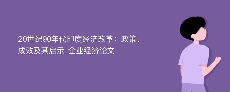 20世纪90年代印度经济改革：政策、成效及其启示_企业经济论文