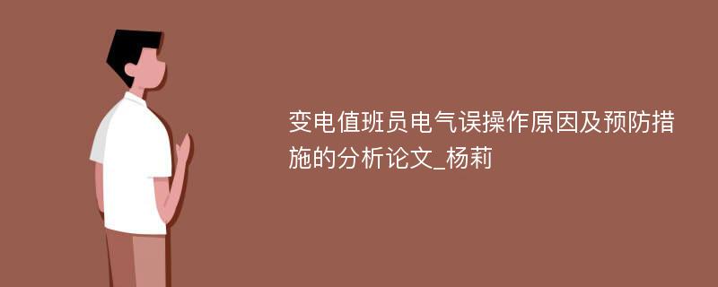 变电值班员电气误操作原因及预防措施的分析论文_杨莉