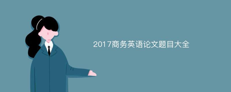 2017商务英语论文题目大全