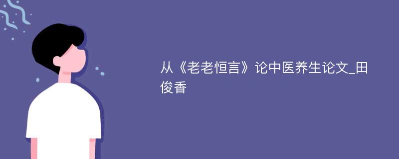 从《老老恒言》论中医养生论文_田俊香