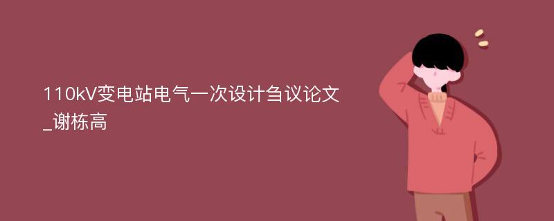 110kV变电站电气一次设计刍议论文_谢栋高