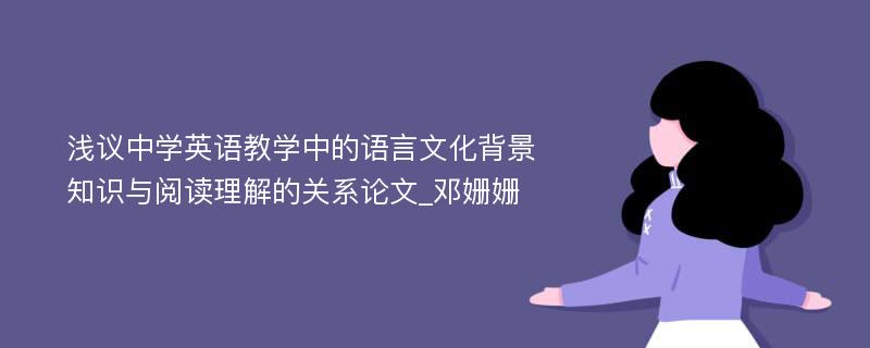 浅议中学英语教学中的语言文化背景知识与阅读理解的关系论文_邓姗姗