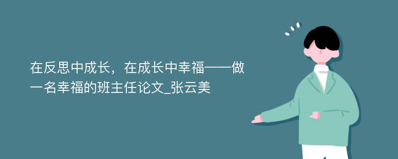 在反思中成长，在成长中幸福——做一名幸福的班主任论文_张云美