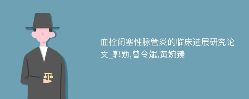 血栓闭塞性脉管炎的临床进展研究论文_郭勋,曾令斌,黄婉臻