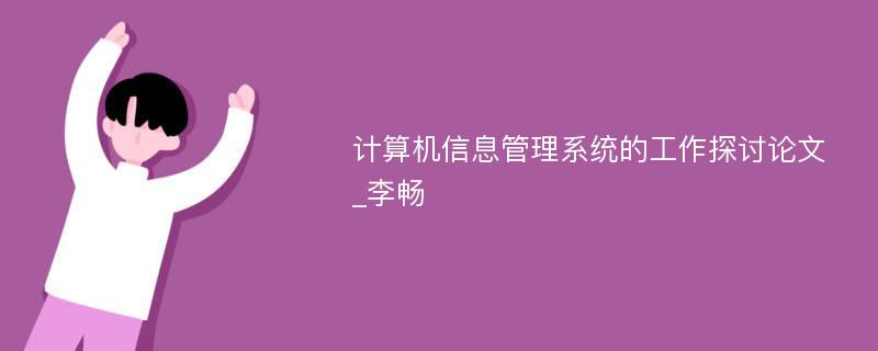 计算机信息管理系统的工作探讨论文_李畅